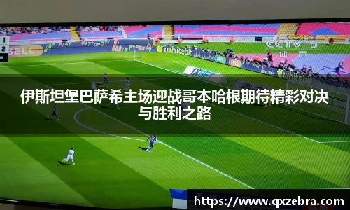 伊斯坦堡巴萨希主场迎战哥本哈根期待精彩对决与胜利之路